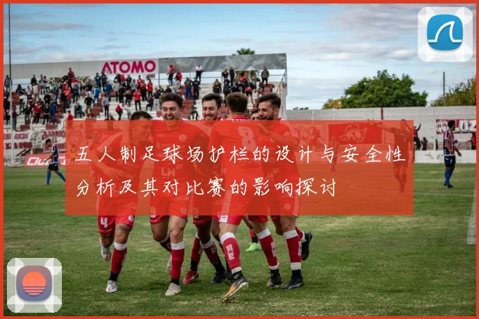 五人制足球场护栏的设计与安全性分析及其对比赛的影响探讨
